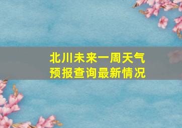 北川未来一周天气预报查询最新情况