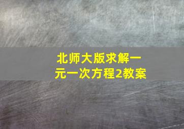 北师大版求解一元一次方程2教案