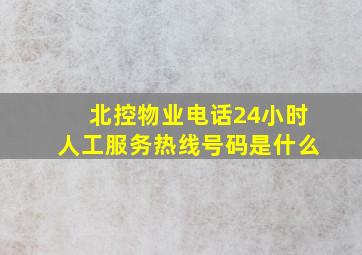 北控物业电话24小时人工服务热线号码是什么