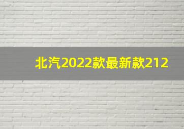 北汽2022款最新款212