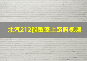 北汽212能敞篷上路吗视频