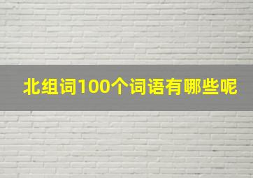 北组词100个词语有哪些呢