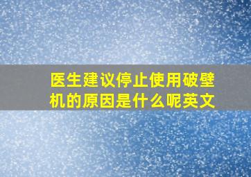 医生建议停止使用破壁机的原因是什么呢英文