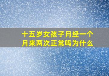 十五岁女孩子月经一个月来两次正常吗为什么