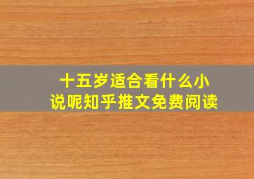 十五岁适合看什么小说呢知乎推文免费阅读