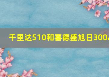 千里达510和喜德盛旭日300a