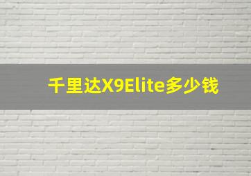 千里达X9Elite多少钱