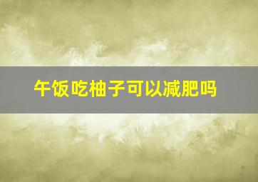 午饭吃柚子可以减肥吗