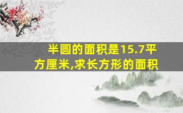 半圆的面积是15.7平方厘米,求长方形的面积