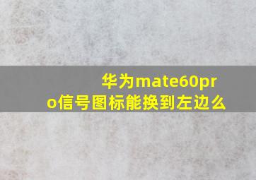 华为mate60pro信号图标能换到左边么