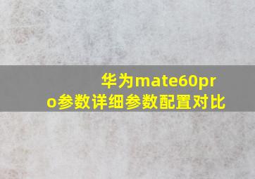 华为mate60pro参数详细参数配置对比