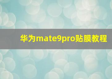 华为mate9pro贴膜教程