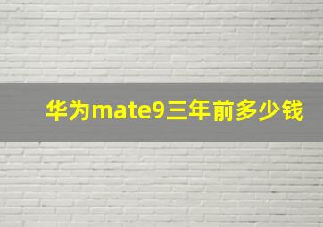 华为mate9三年前多少钱