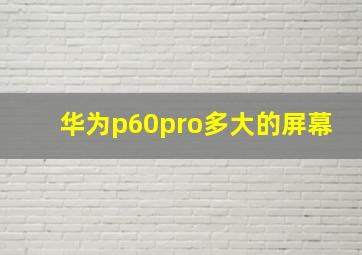 华为p60pro多大的屏幕