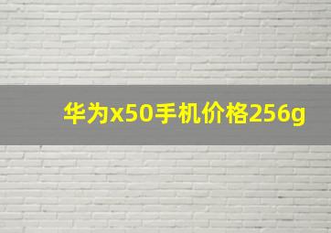 华为x50手机价格256g