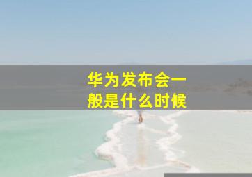 华为发布会一般是什么时候