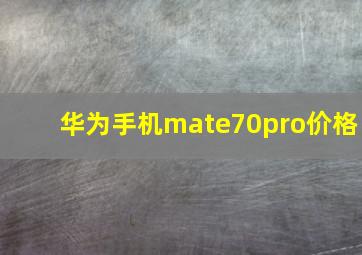 华为手机mate70pro价格