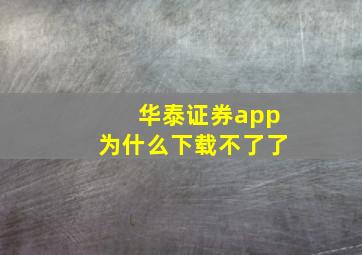 华泰证券app为什么下载不了了