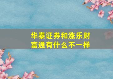 华泰证券和涨乐财富通有什么不一样