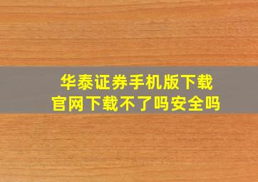 华泰证券手机版下载官网下载不了吗安全吗