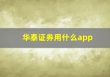 华泰证券用什么app