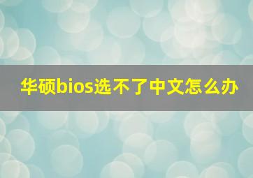 华硕bios选不了中文怎么办