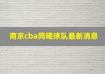 南京cba同曦球队最新消息