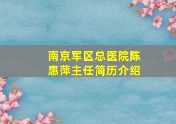 南京军区总医院陈惠萍主任简历介绍