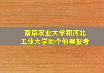 南京农业大学和河北工业大学哪个值得报考