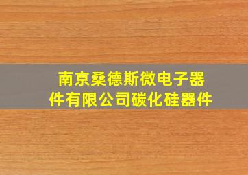 南京桑德斯微电子器件有限公司碳化硅器件