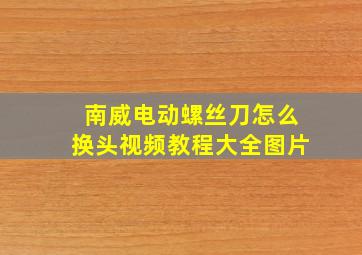 南威电动螺丝刀怎么换头视频教程大全图片