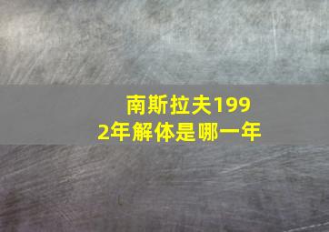 南斯拉夫1992年解体是哪一年