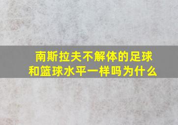 南斯拉夫不解体的足球和篮球水平一样吗为什么