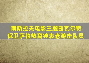 南斯拉夫电影主题曲瓦尔特保卫萨拉热窝钟表老游击队员