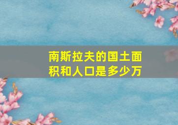 南斯拉夫的国土面积和人口是多少万