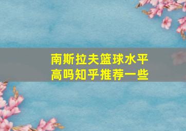 南斯拉夫篮球水平高吗知乎推荐一些