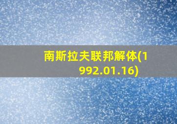 南斯拉夫联邦解体(1992.01.16)