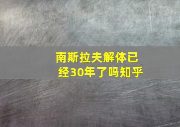 南斯拉夫解体已经30年了吗知乎