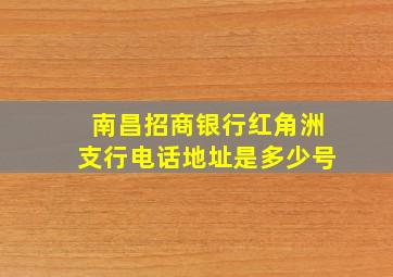 南昌招商银行红角洲支行电话地址是多少号