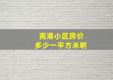 南港小区房价多少一平方米啊