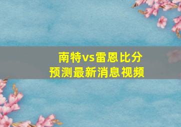 南特vs雷恩比分预测最新消息视频