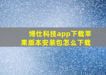 博仕科技app下载苹果版本安装包怎么下载