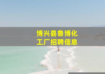 博兴县鲁博化工厂招聘信息