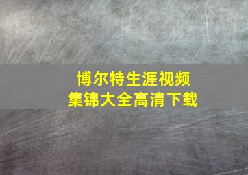 博尔特生涯视频集锦大全高清下载