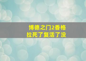 博德之门2香格拉死了复活了没