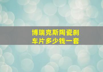 博瑞克斯陶瓷刹车片多少钱一套