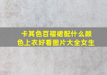 卡其色百褶裙配什么颜色上衣好看图片大全女生