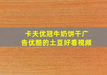 卡夫优冠牛奶饼干广告优酷的土豆好看视频