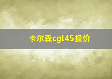 卡尔森cgl45报价