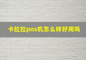 卡拉拉pos机怎么样好用吗